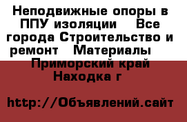 Неподвижные опоры в ППУ изоляции. - Все города Строительство и ремонт » Материалы   . Приморский край,Находка г.